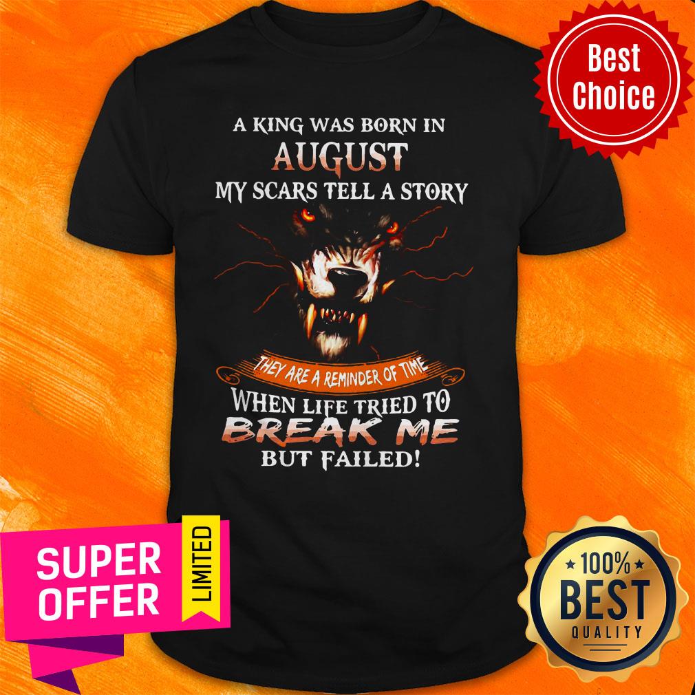 a-king-was-born-in-august-my-scars-tell-a-story-when-life-tried-to-break-me-but-faishirt.jpg