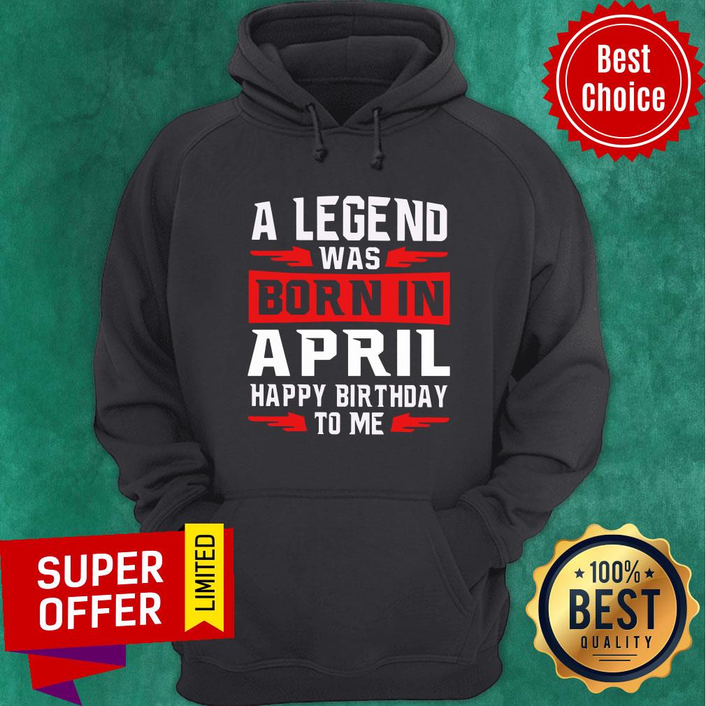 A Legend Was Born In April Happy Birthday To Me Shirt