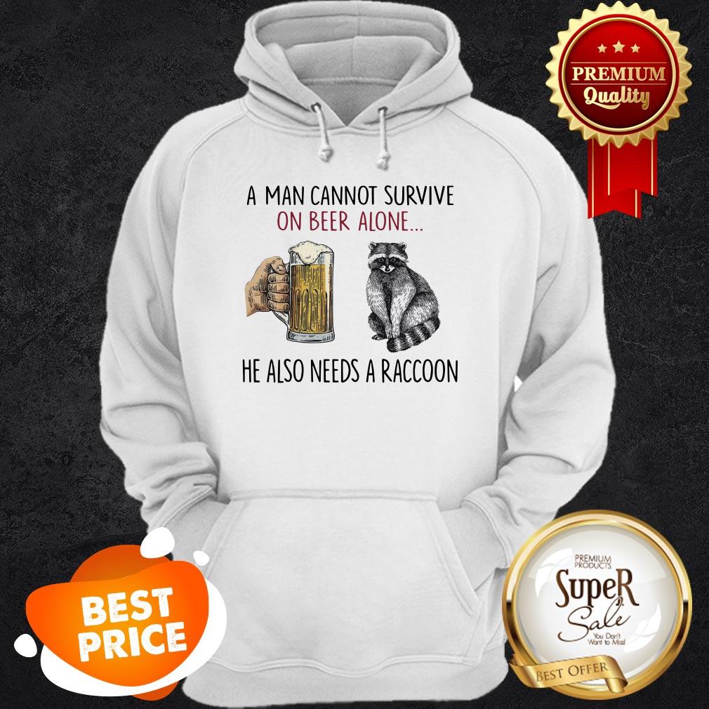 A Man Cannot Survive On Beer Alone He Also Needs A Raccoon Shirt