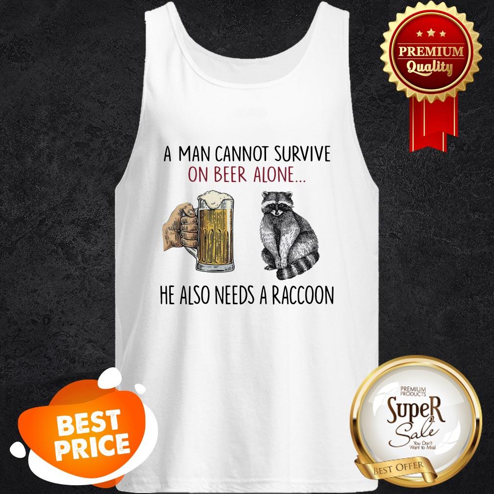 A Man Cannot Survive On Beer Alone He Also Needs A Raccoon Shirt