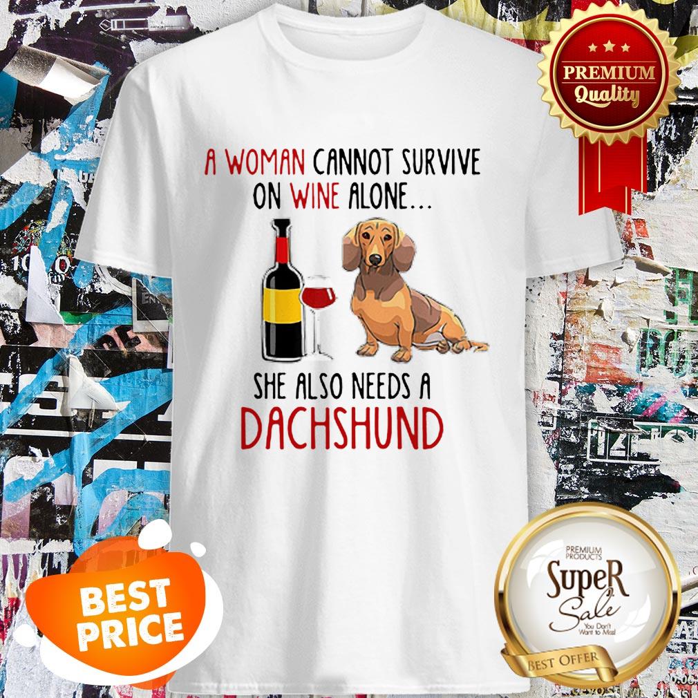 A Woman Cannot Survive On Wine Alone She Also Needs A Dachshund Shirt