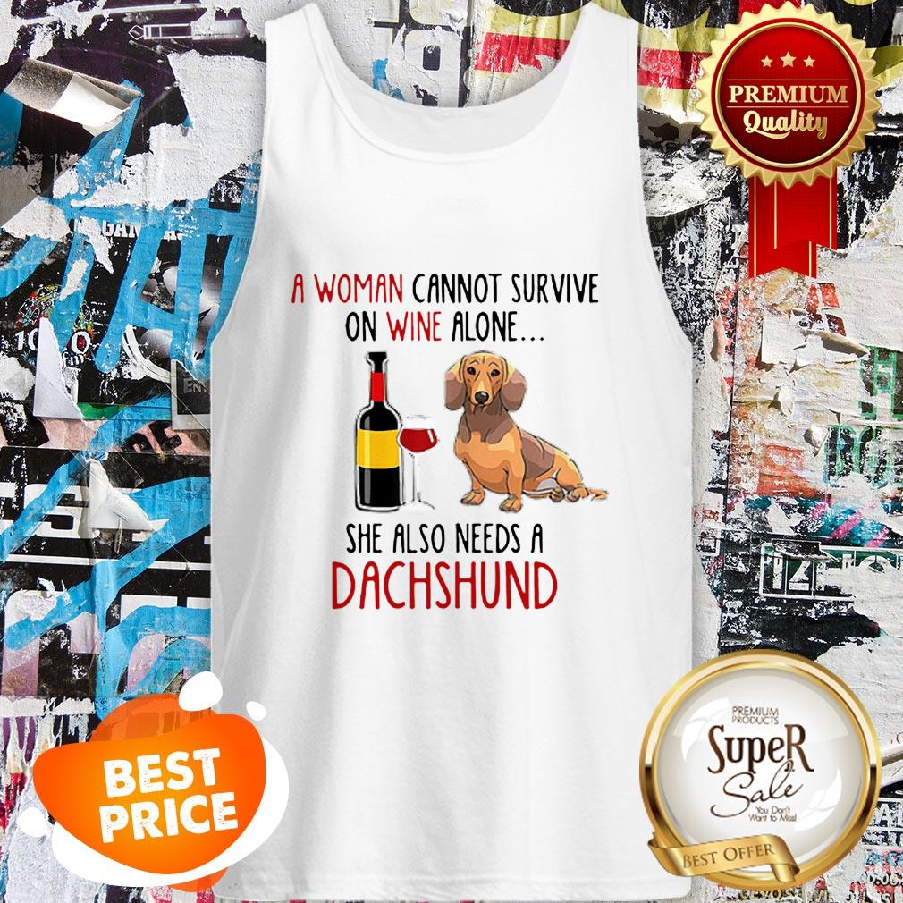 A Woman Cannot Survive On Wine Alone She Also Needs A Dachshund Shirt