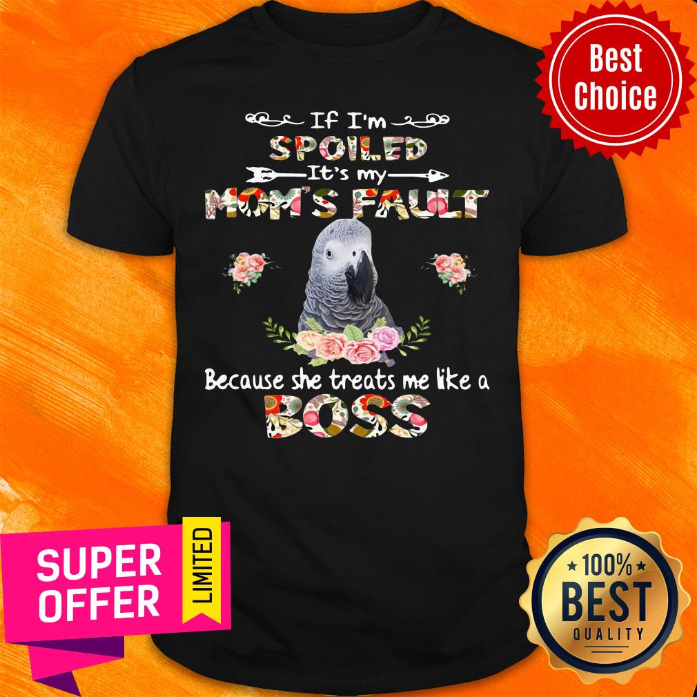 african-grey-if-im-spoiled-its-my-moms-fauly-because-she-treats-me-like-a-boss-shirt.jpg