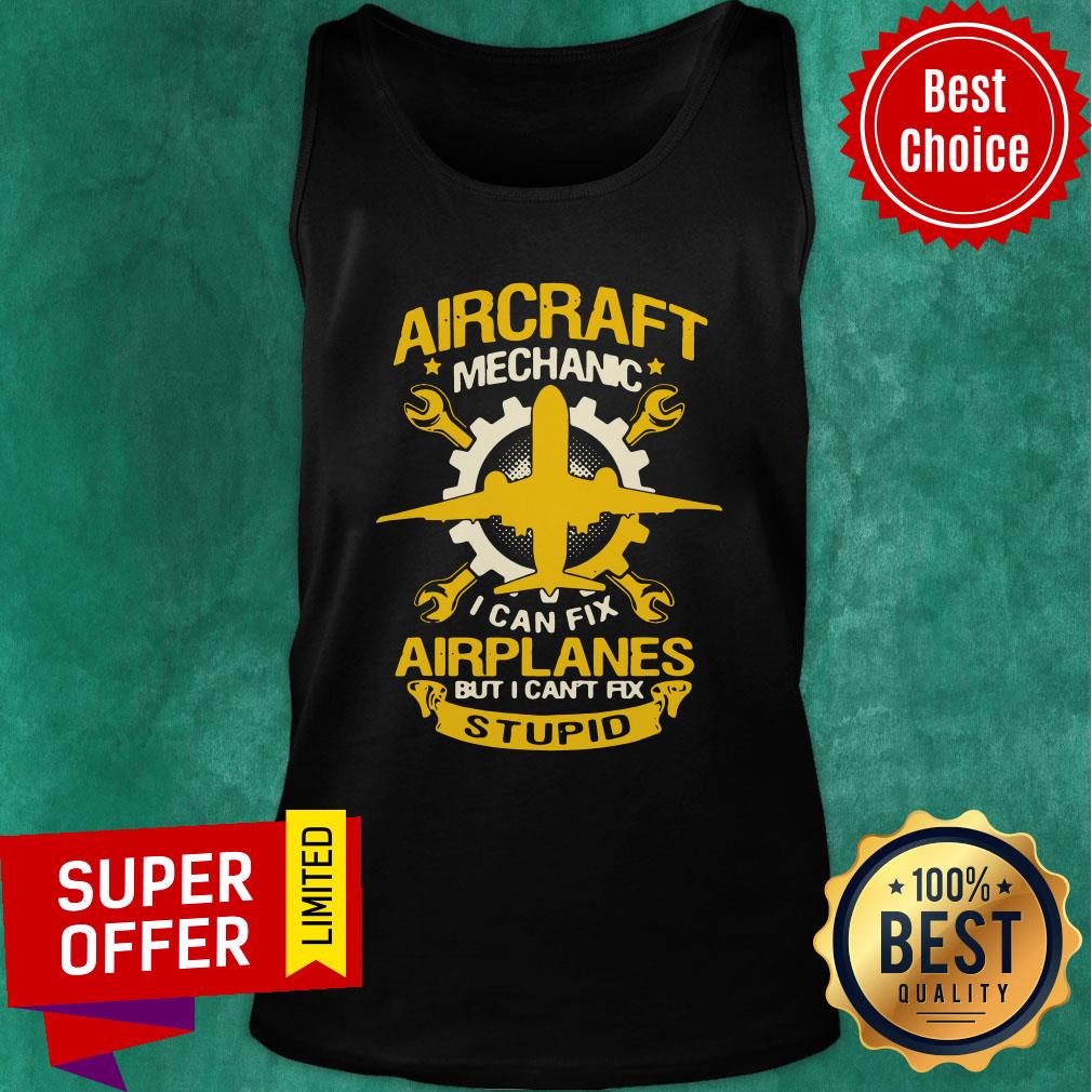 Aircraft Mechanic I Can Fix Airplane But I Can’t Fix Stupid Aviation Shirt