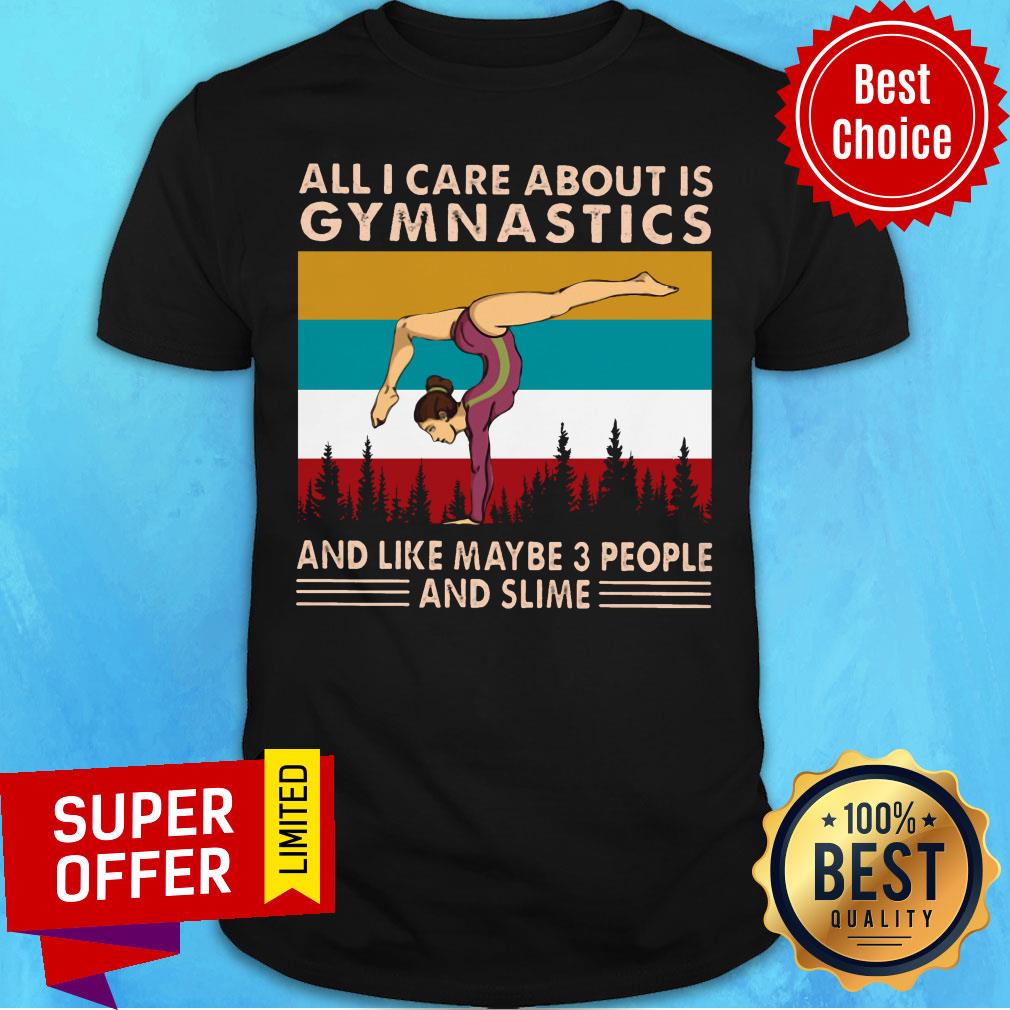 All I Care About Is Gymnatics And Like Maybe 3 People And Slime Shirt