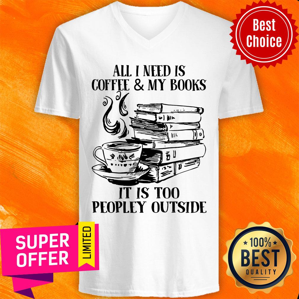 All I Need Is Coffee & My Books It Is Too Peopley Outside Shirt