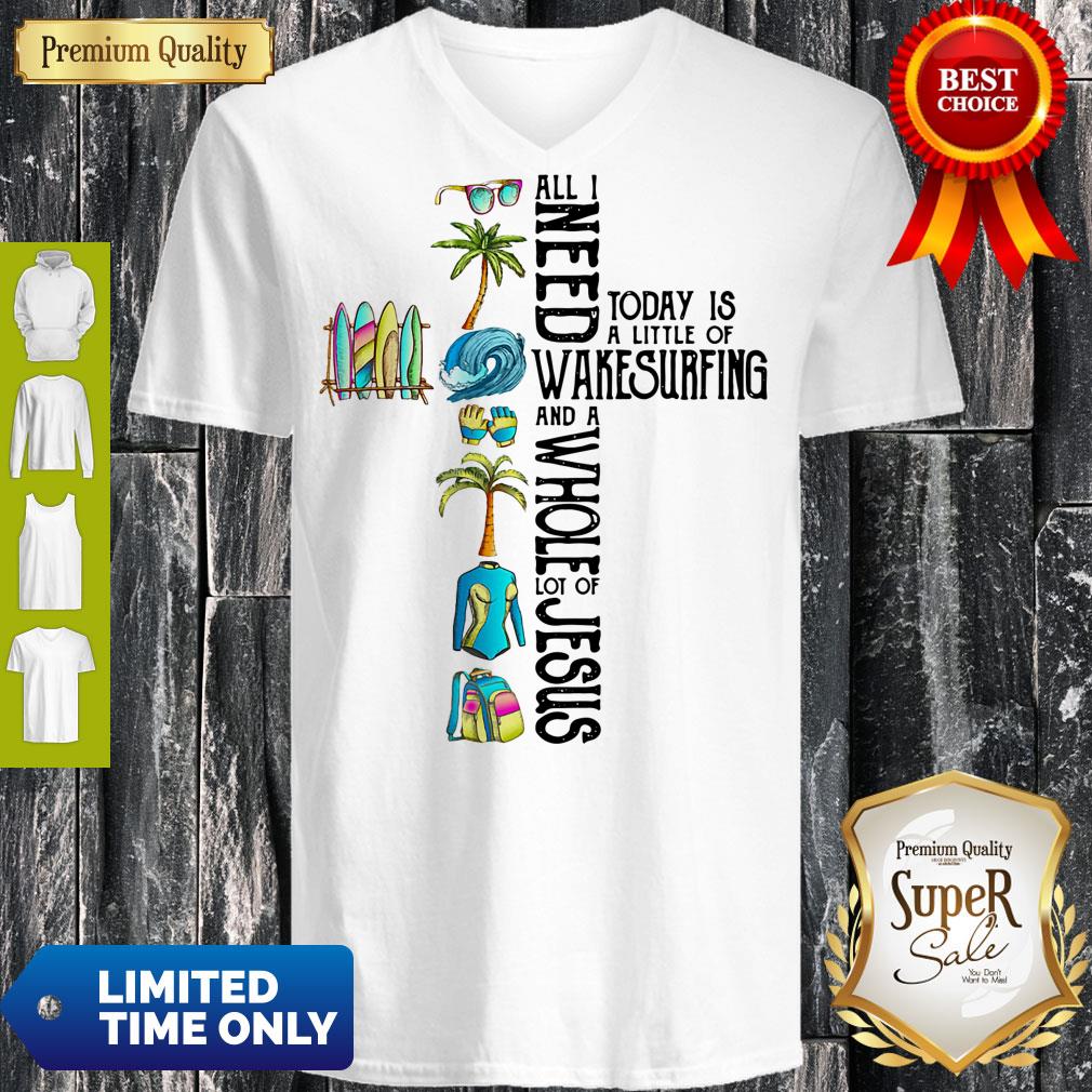 All I Need Today Is A Little Of Wakesurfing And A Whole Lot Of Jesus Shirt