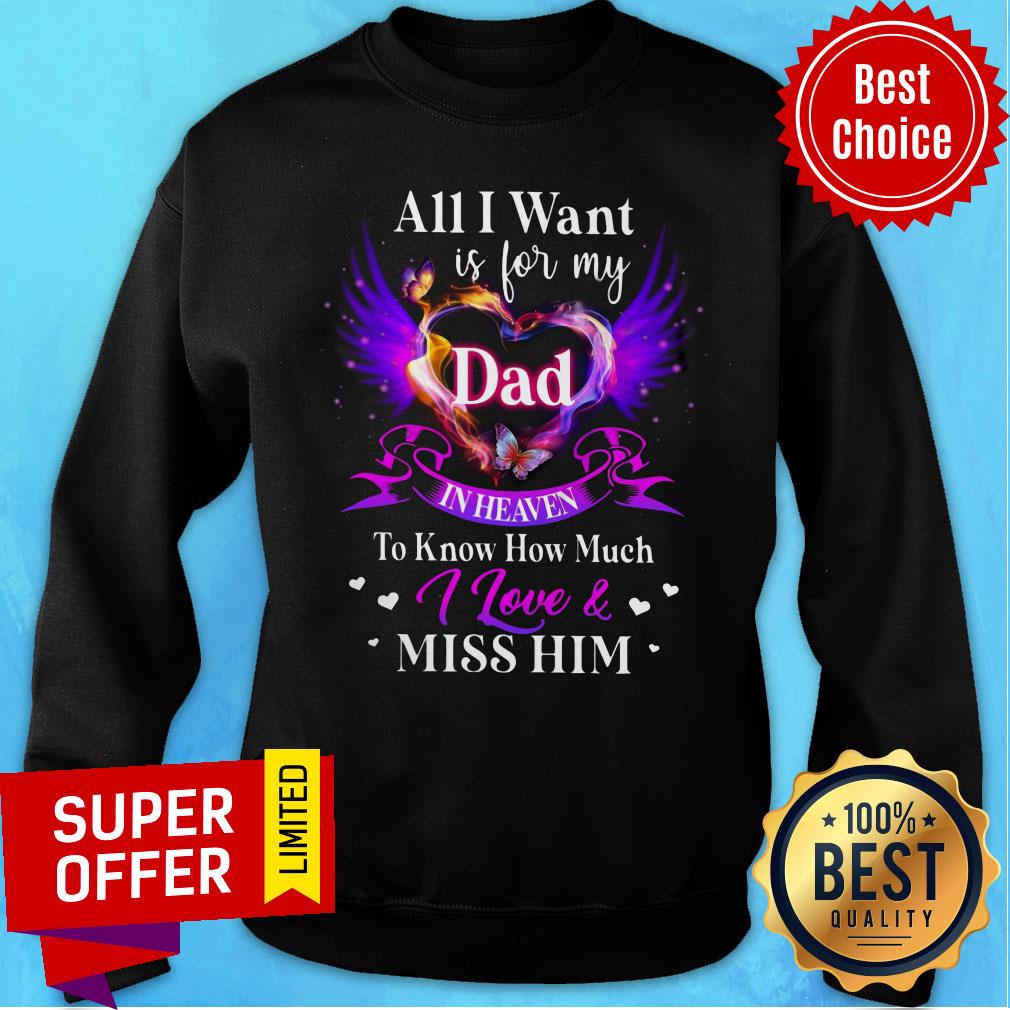 all-i-want-is-for-my-dad-in-heaven-to-know-i-love-and-miss-him-heart-wings-sweatshirt.jpg