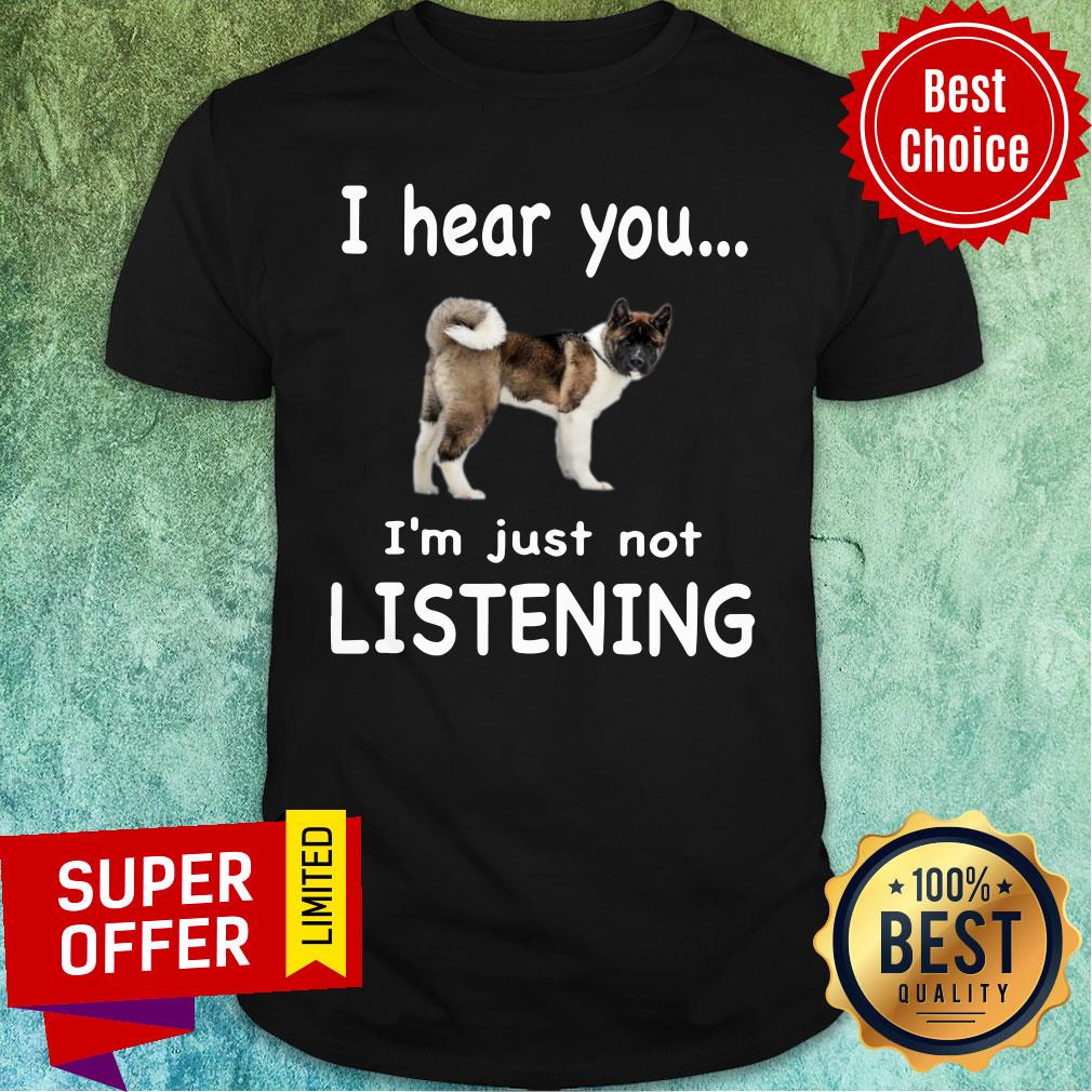 American Akita I Hear You I'm Just Not Listening Dog Shirt