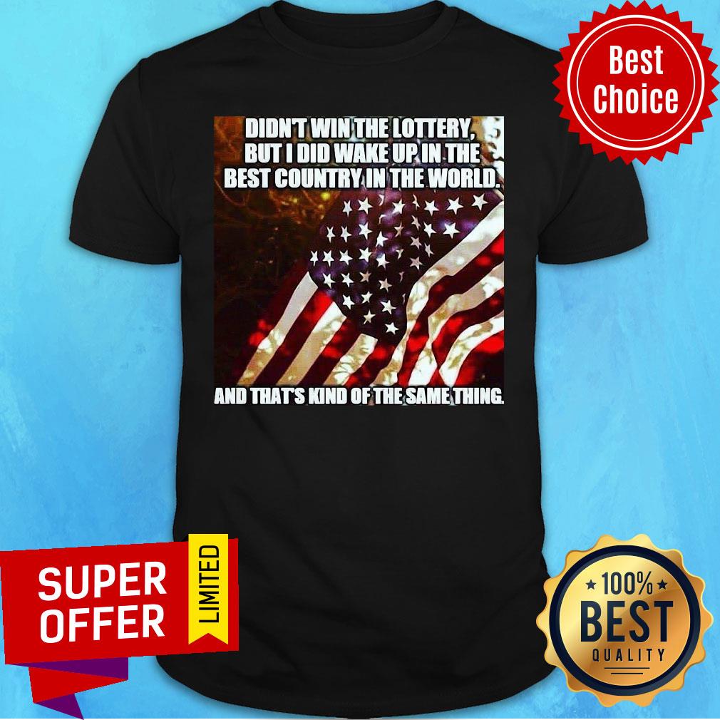 american-didnt-win-the-lottery-but-i-did-wake-up-in-the-best-country-in-the-world-shirt.jpg