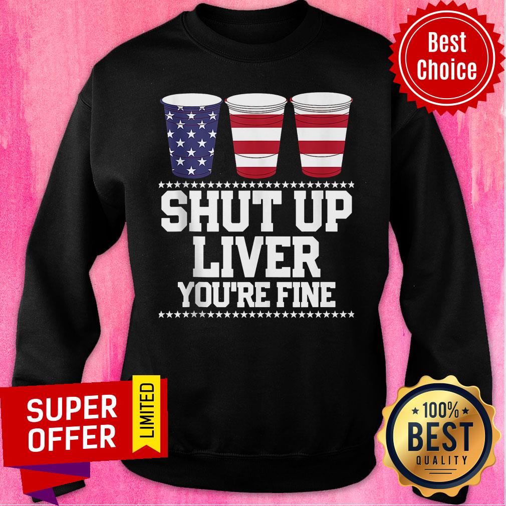 American Flag Shut Up Liver You're Fine Shirt