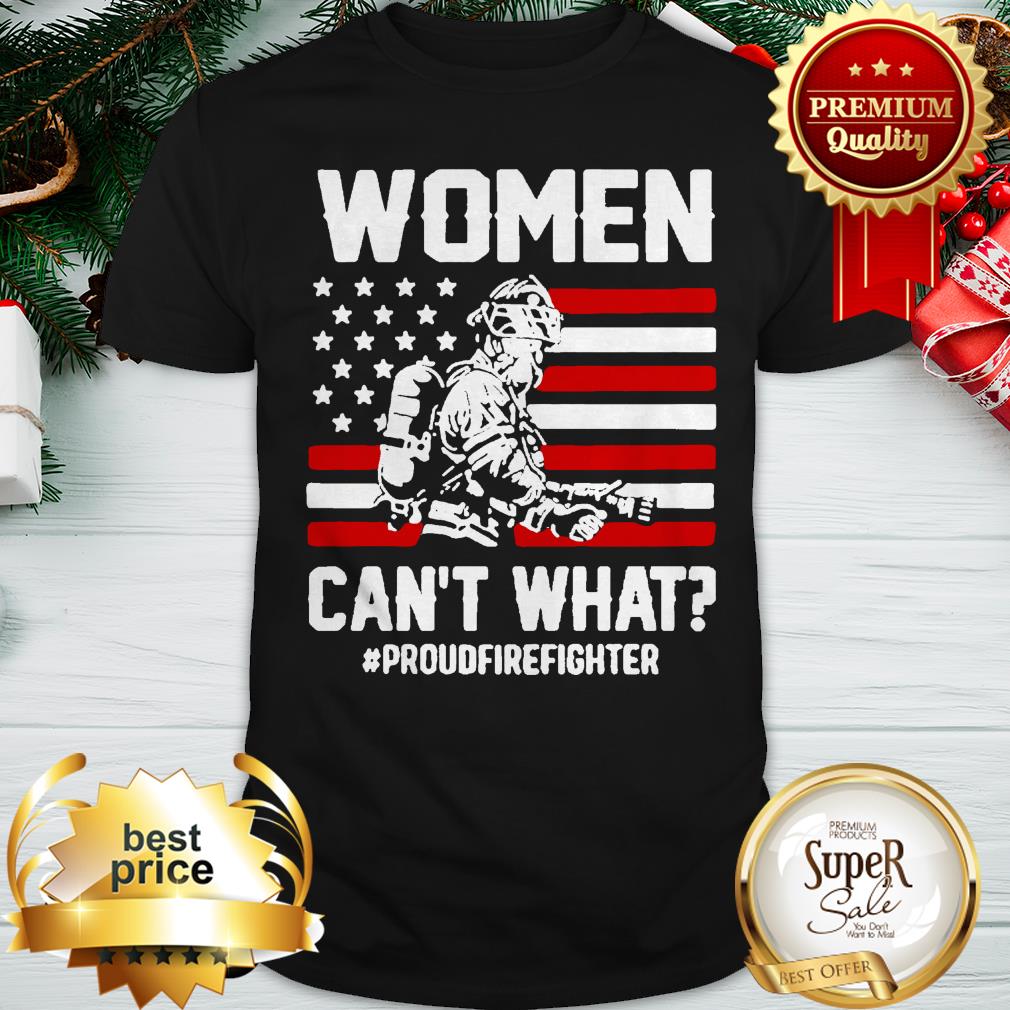 American Flag Woman Can’t What Proudfirefighter 4th Of July Shirt