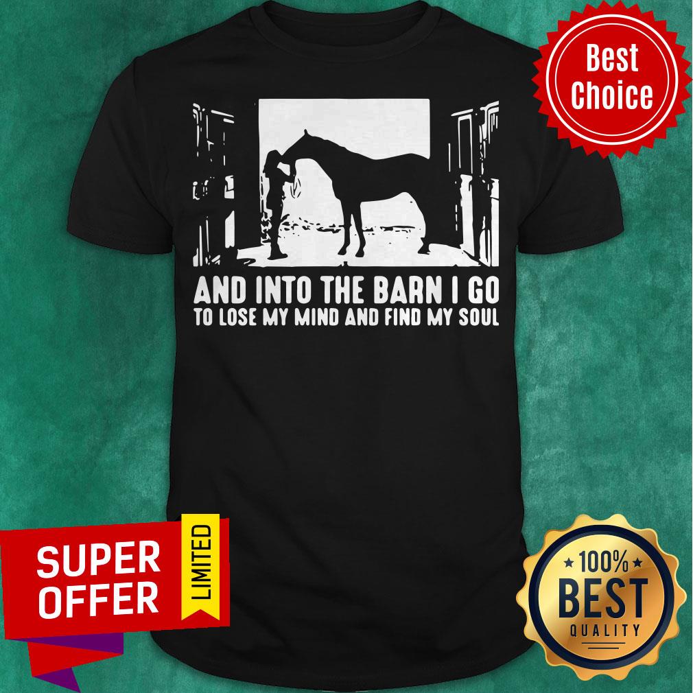 And Into The Barn I Go To Lose My Mind And Find My Soul Shirt