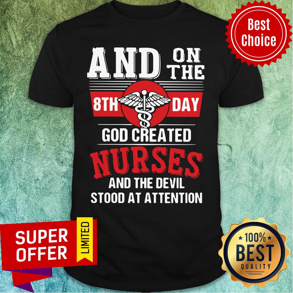 And On The 8th Day God Created Nurses And The Devil Stood At Attention Shirt