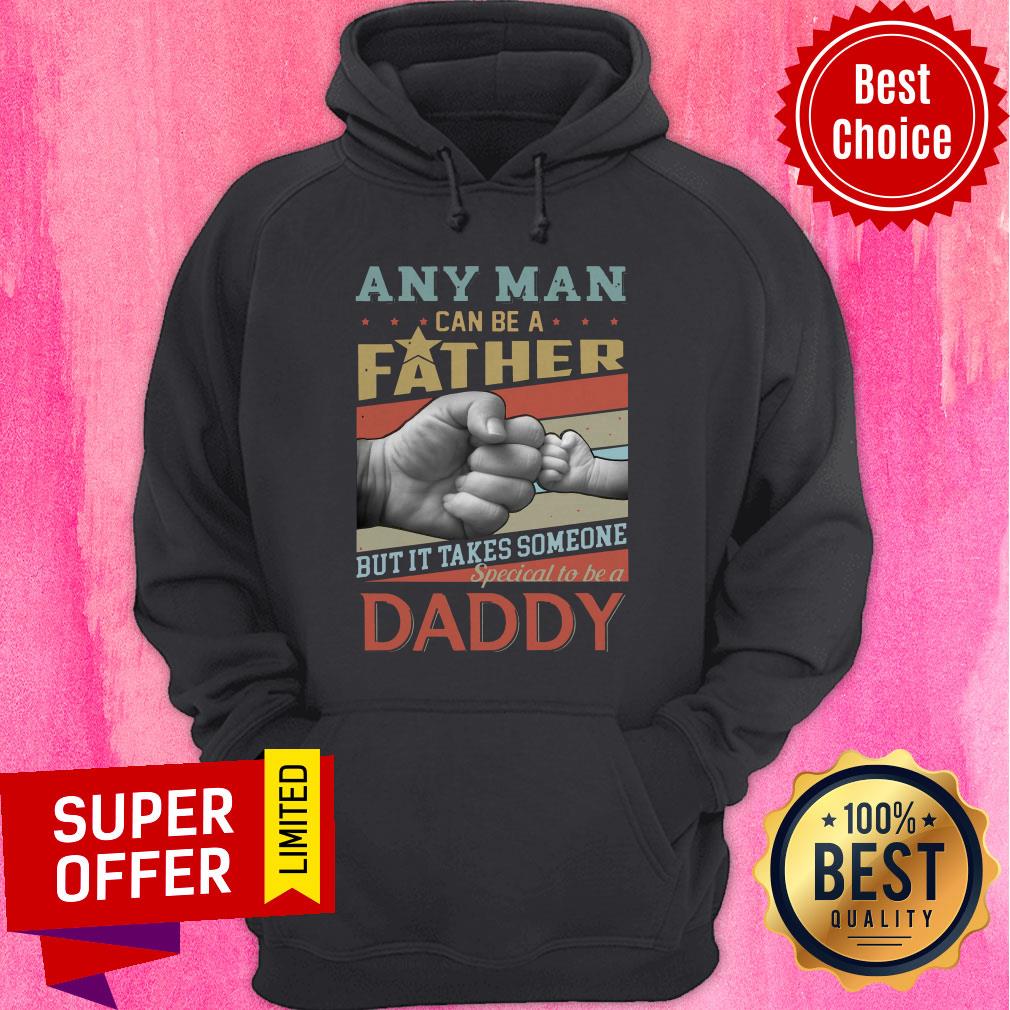 Any Man Can Be A Father But It Takes Someone Special To Be A Daddy Shirt