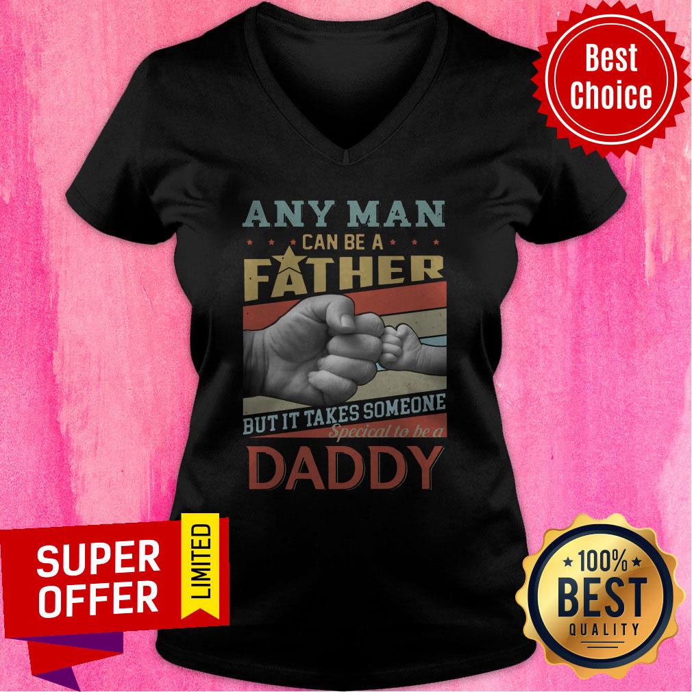 Any Man Can Be A Father But It Takes Someone Special To Be A Daddy Shirt