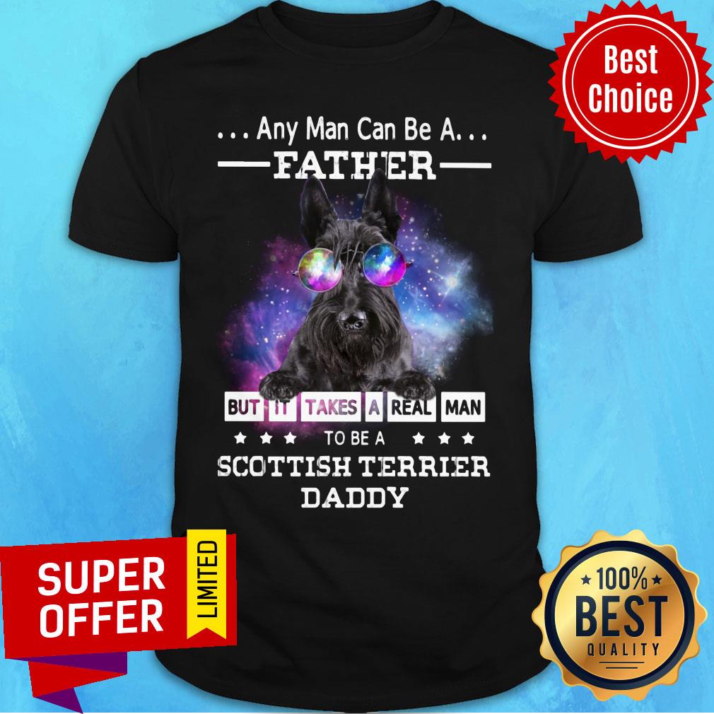 Any Man Can Be Father Scottish Terrier Real Daddy Shirt