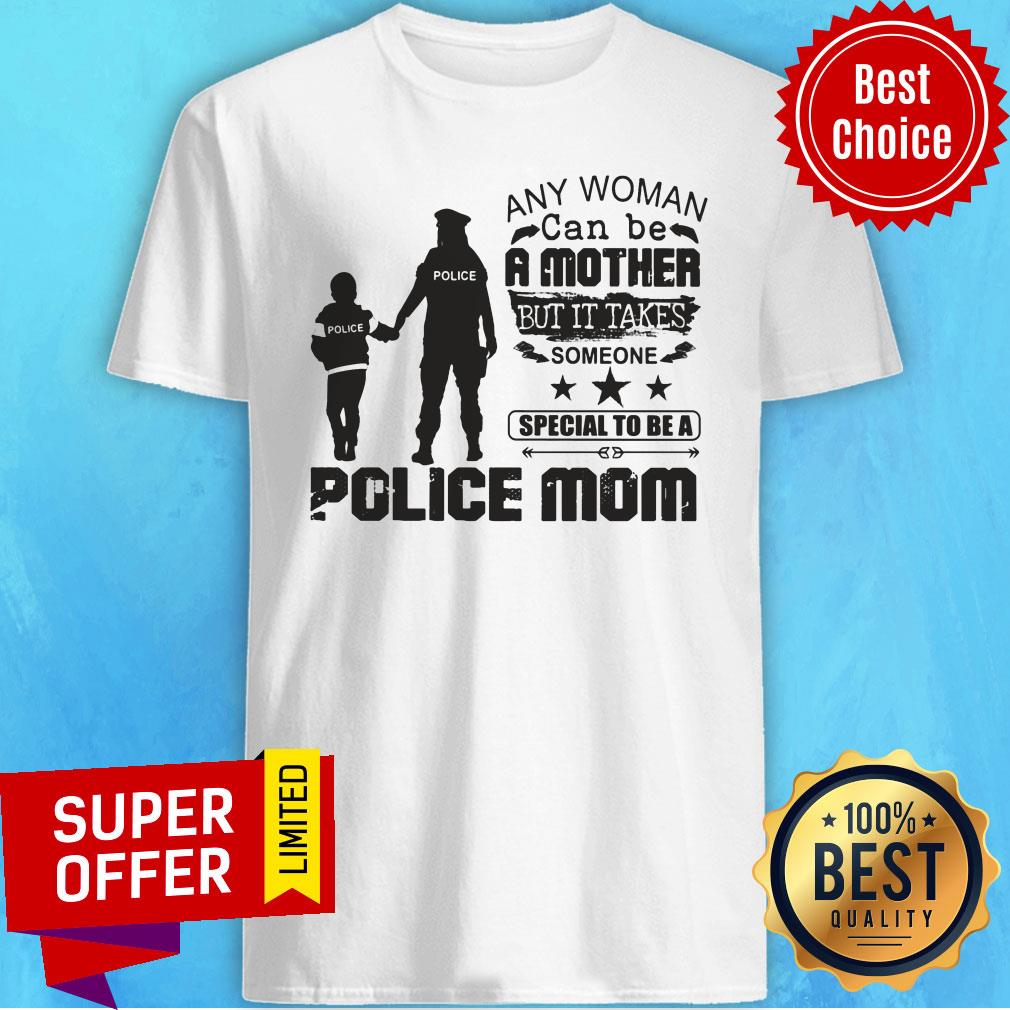 Any Woman Be A Mother It Take Special Be A Police Mom Shirt