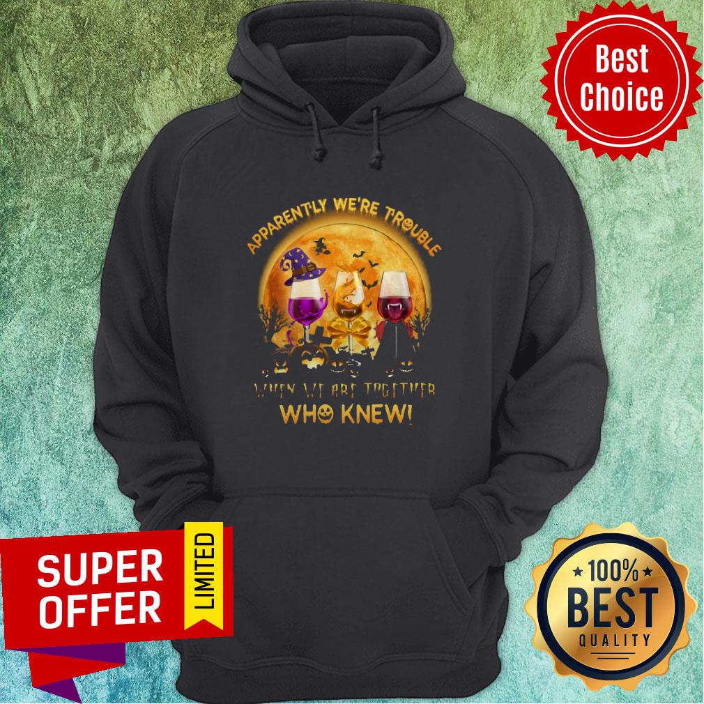 Apparently We're Trouble When We Are Together Who Knew Shirt