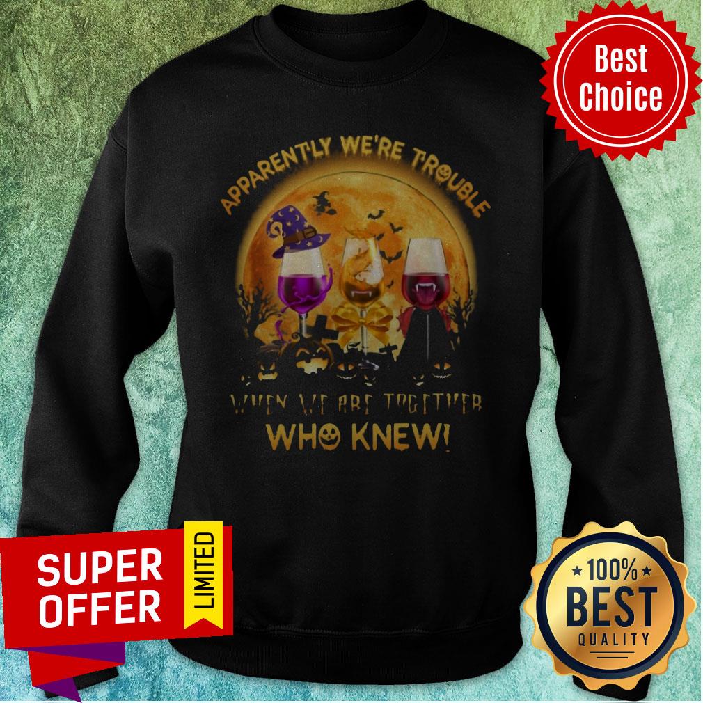 Apparently We're Trouble When We Are Together Who Knew Shirt