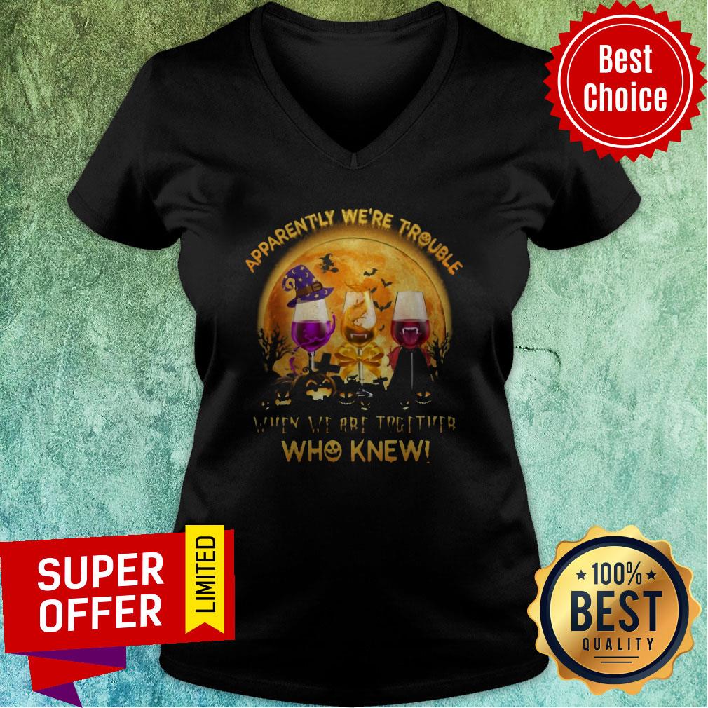 Apparently We're Trouble When We Are Together Who Knew Shirt