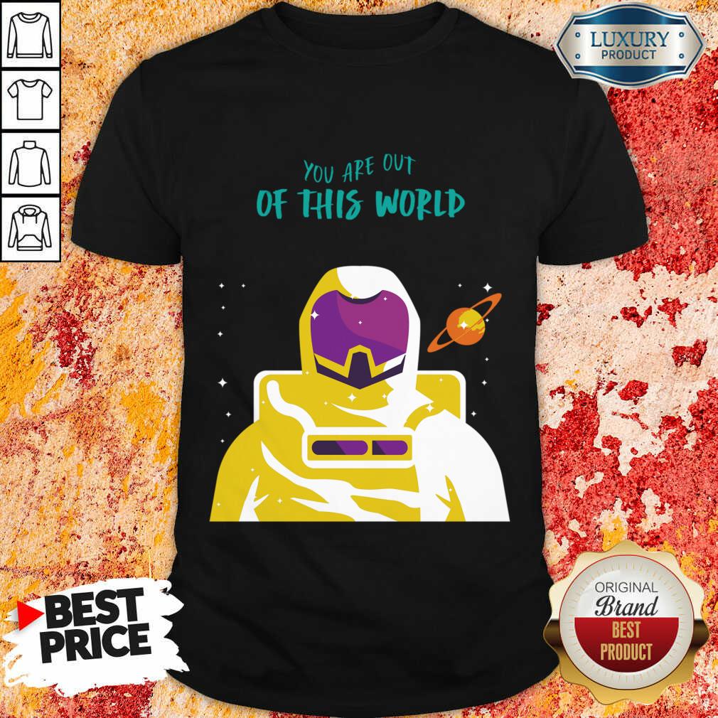 Astronaut You Are Out Of This World Shirt