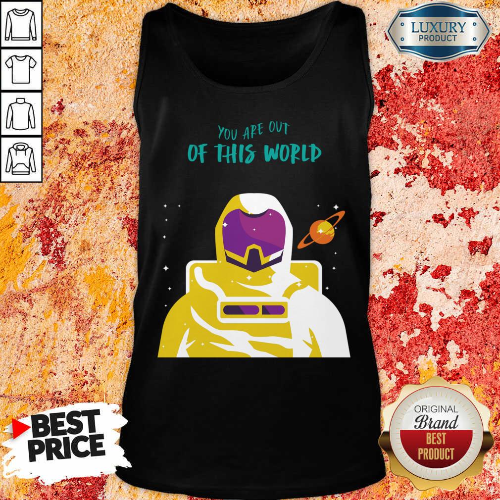 Astronaut You Are Out Of This World Shirt