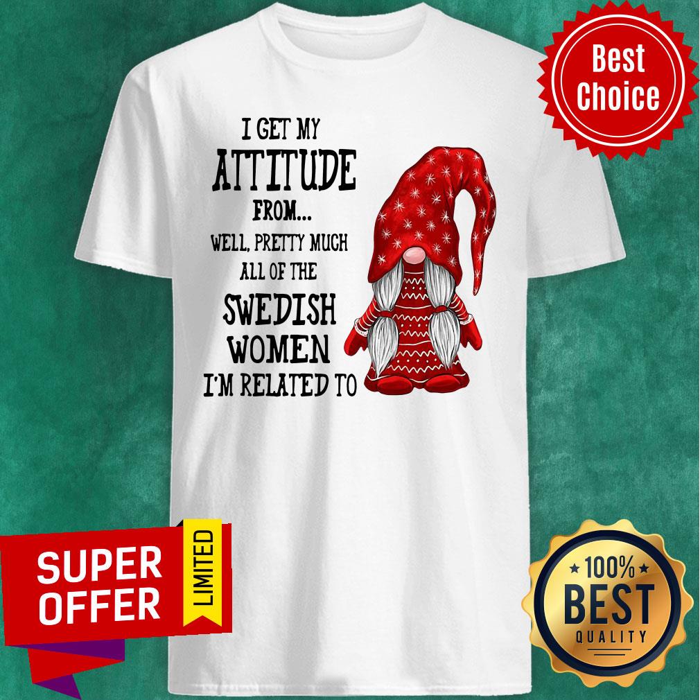 Attitude From Well Pretty Much All Of The Swedish Women Related To Gnome Shirt