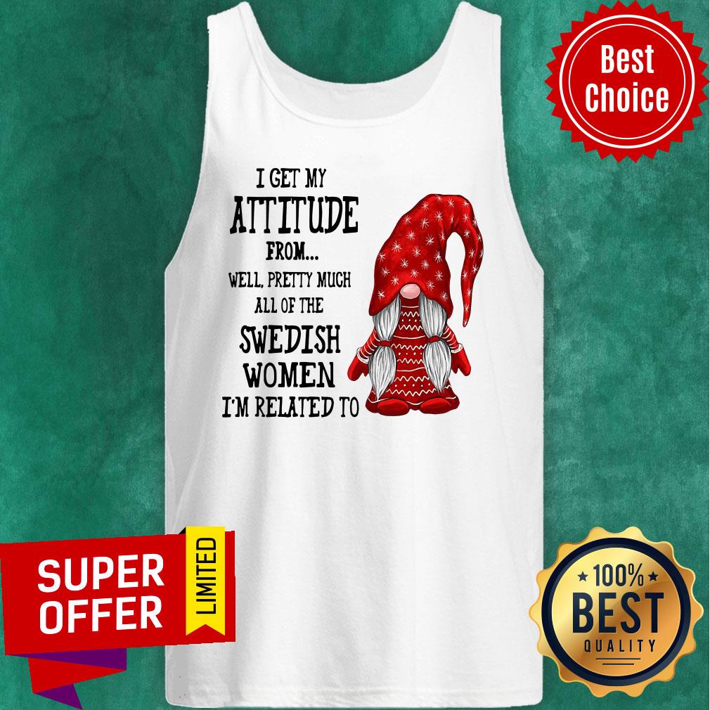 Attitude From Well Pretty Much All Of The Swedish Women Related To Gnome Shirt