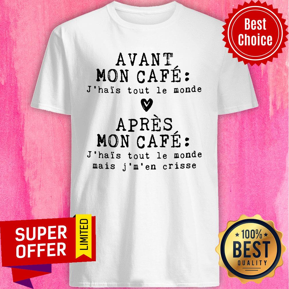 Avant Mon Cafe J'hais Tout Le Monde Mais J'm 'En Crisse Shirt
