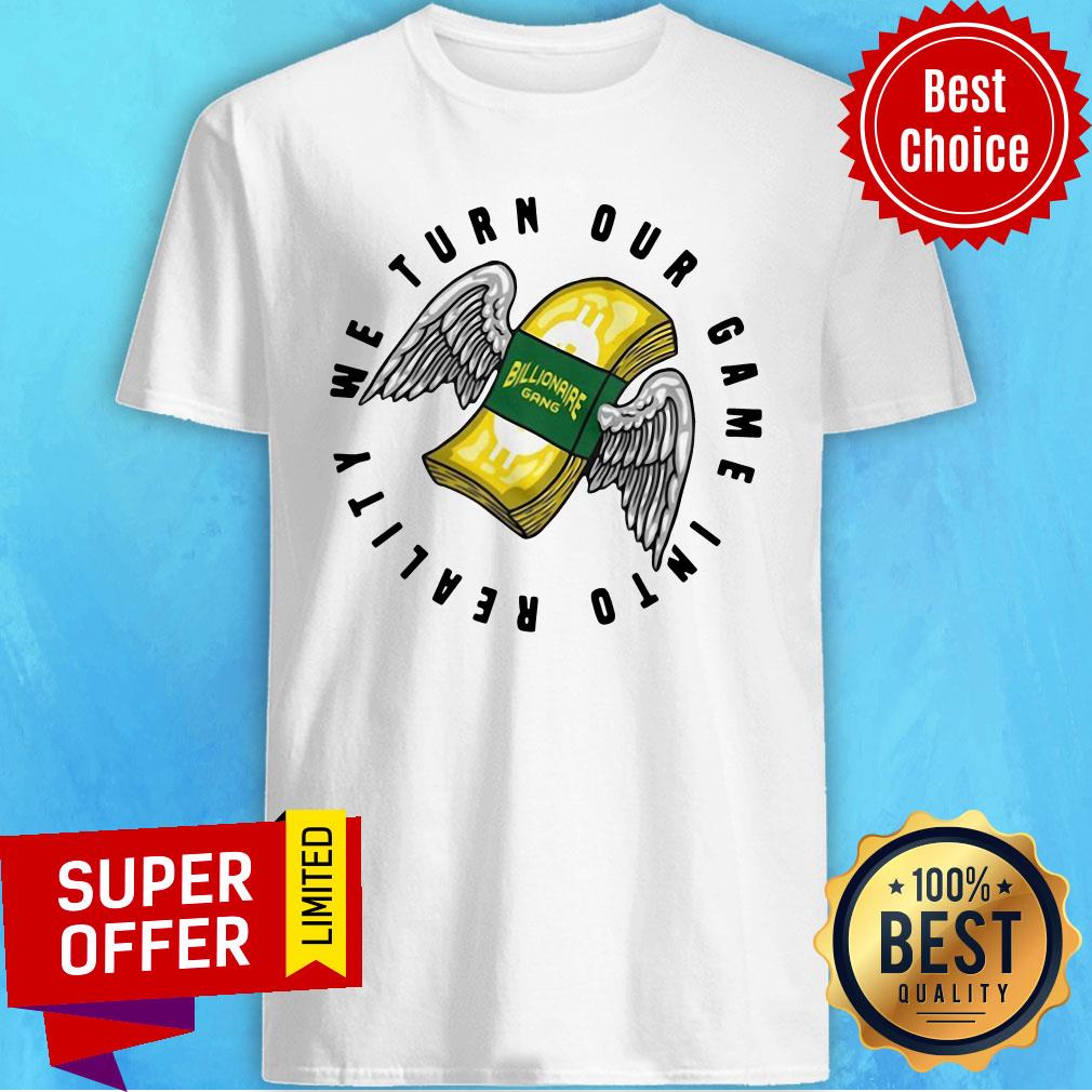 Awesome Billionaire Gang We Turn Our Game Into Reality Shirt