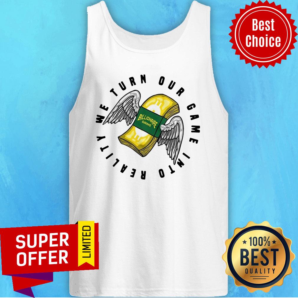 Awesome Billionaire Gang We Turn Our Game Into Reality Shirt