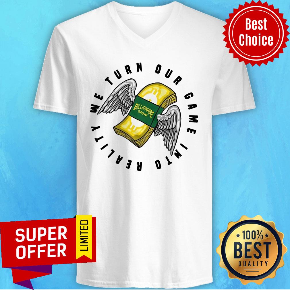 Awesome Billionaire Gang We Turn Our Game Into Reality Shirt