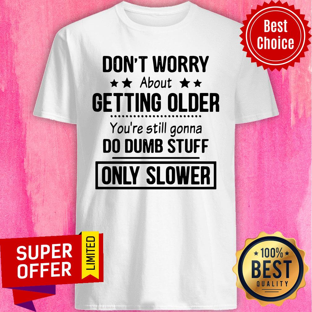 Awesome Don’t Worry About Getting Older Shirt