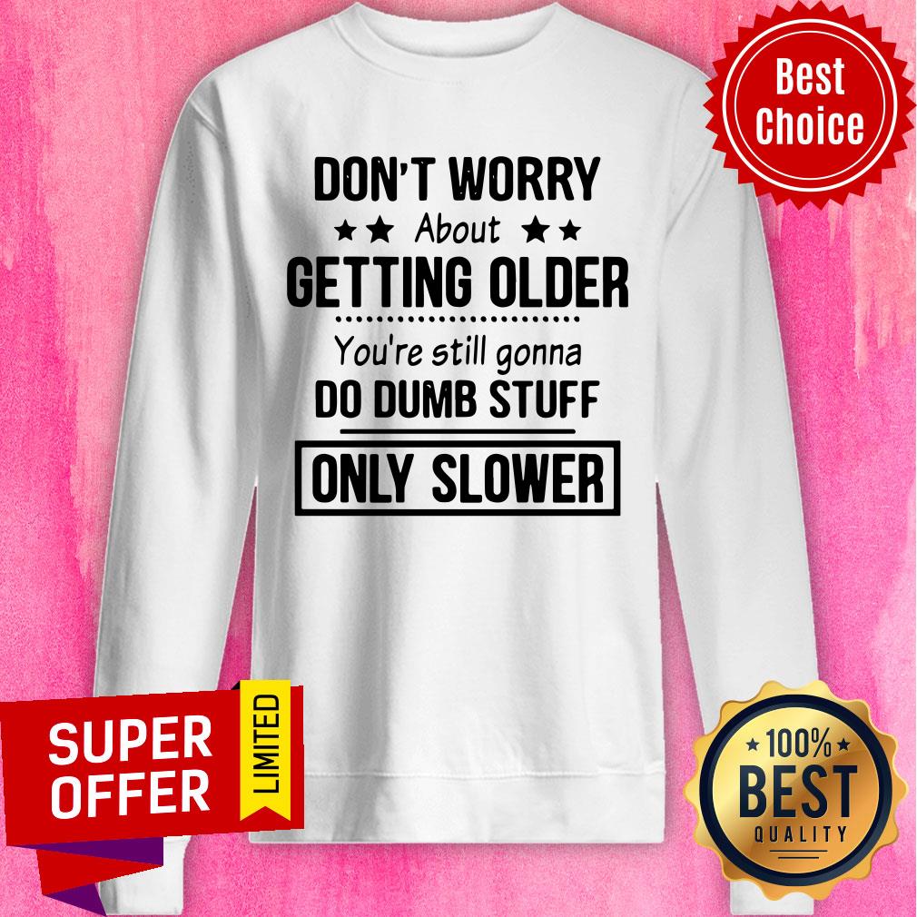 Awesome Don’t Worry About Getting Older Shirt
