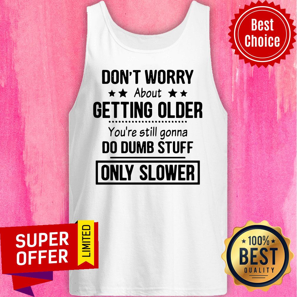 Awesome Don’t Worry About Getting Older Shirt