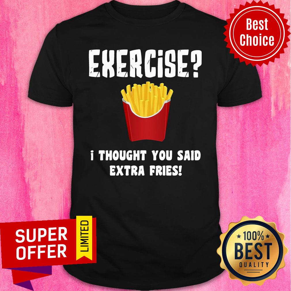 Awesome Exercise I Thought You Said Extra Fries Shirt