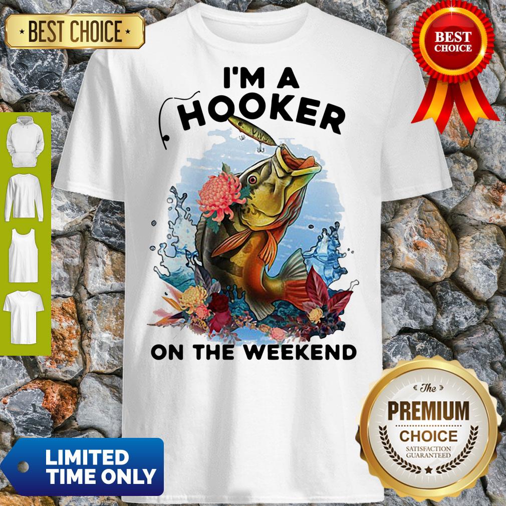 Awesome Fishing I'm A Hooker On The Weekend Shirt