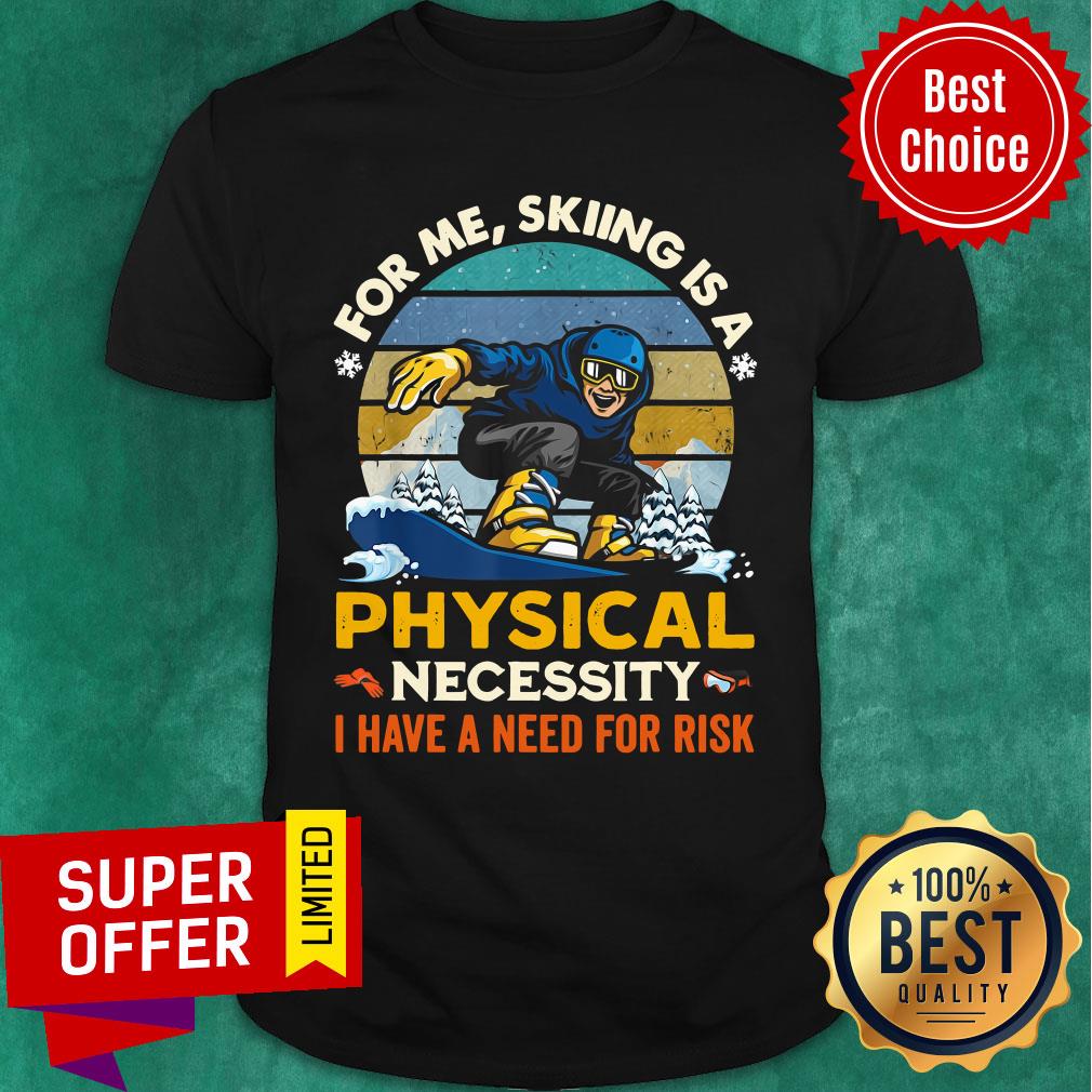 awesome-for-me-skiing-is-a-physical-necessity-i-have-a-need-for-risk-vintage-shirt.jpg