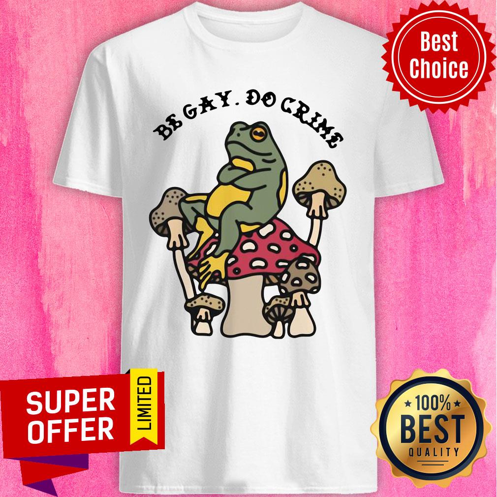Awesome Frog And Mushroom Be Gay Do Crime Shirt