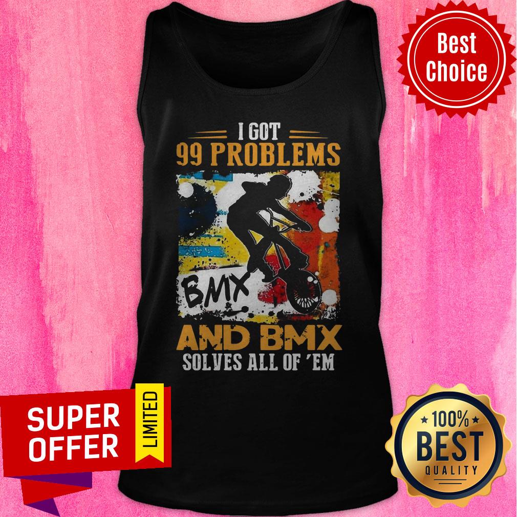 Awesome Got 99 Problems And Bmx Solves All Of Em Shirt