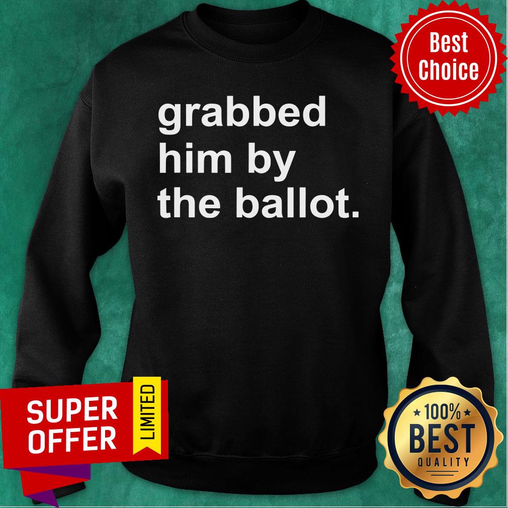 Awesome Grabbed Him By The Ballot Shirt