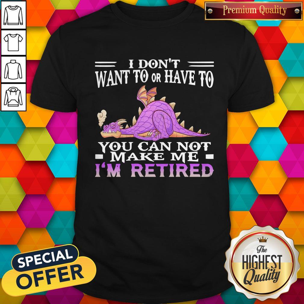 awesome-grumpy-dragon-i-dont-want-to-or-have-to-you-can-not-make-me-im-retired-shirt.jpg