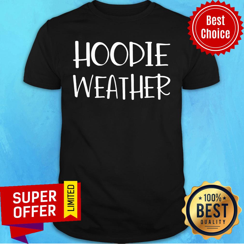 Awesome Hoodie Weather Shirt.