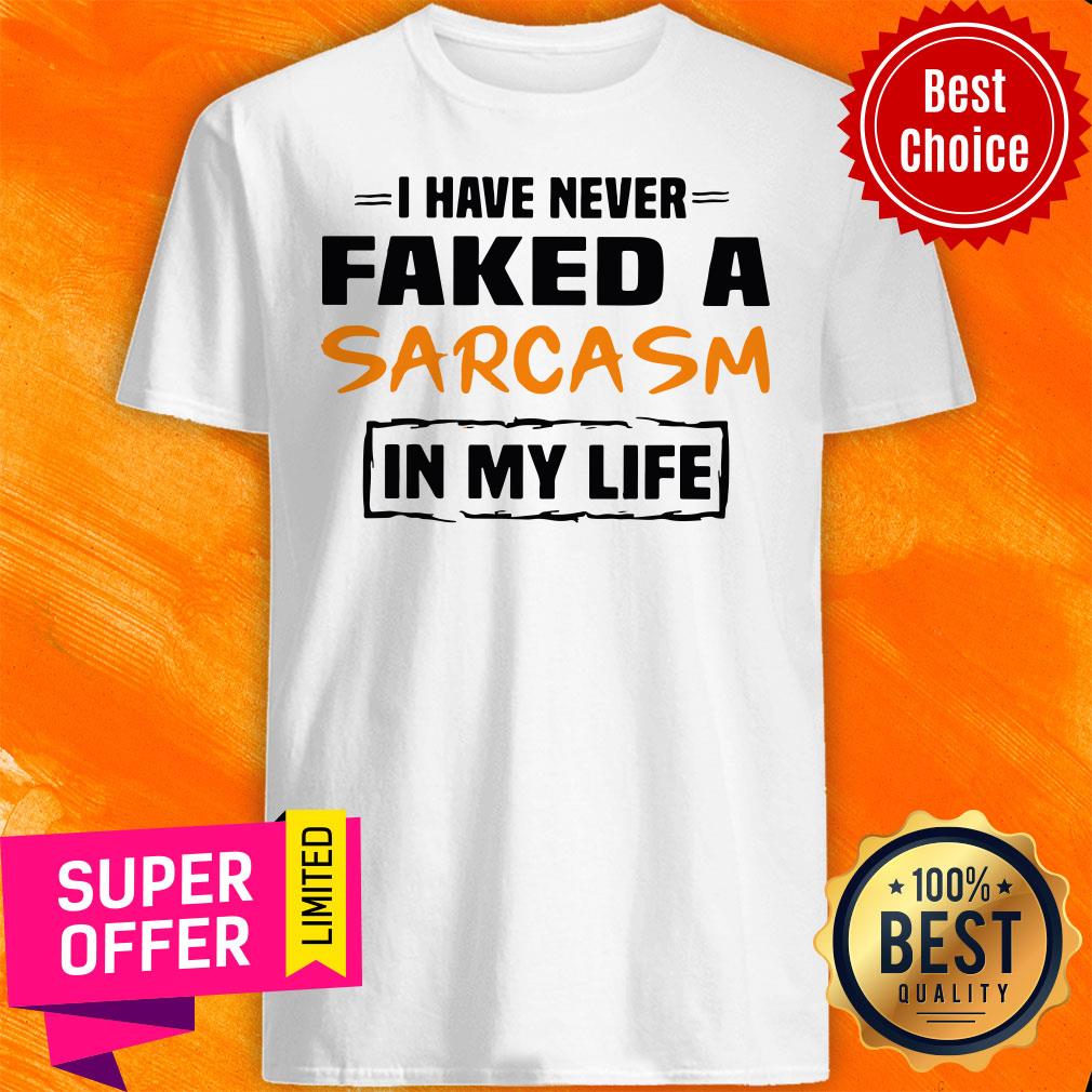 Awesome I Have Never Faked A Sarcasm In My Life Shirt
