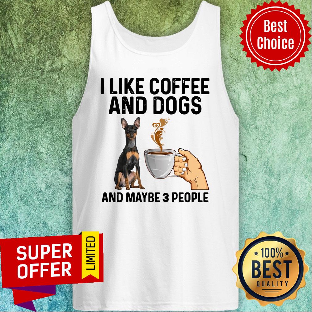 Awesome I Like Coffee And Dogs Miniature Pinscher And Maybe 3 People Shirt