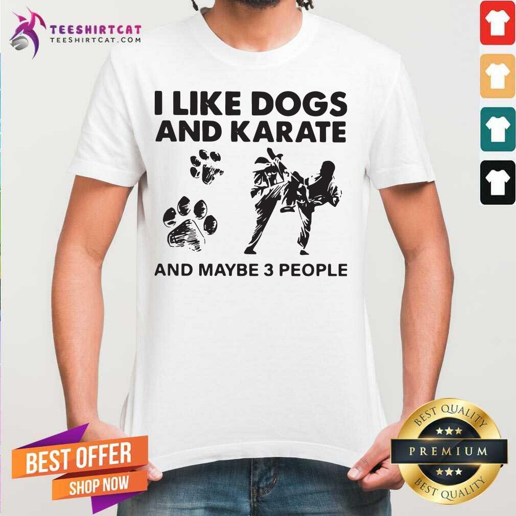 Awesome I Like Dogs And Karate And Maybe 3 People Shirt