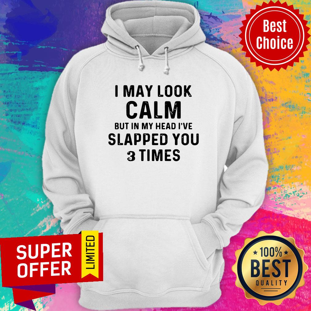 Awesome I May Look Calm But In My Head I've Slapped You And Times Shirt