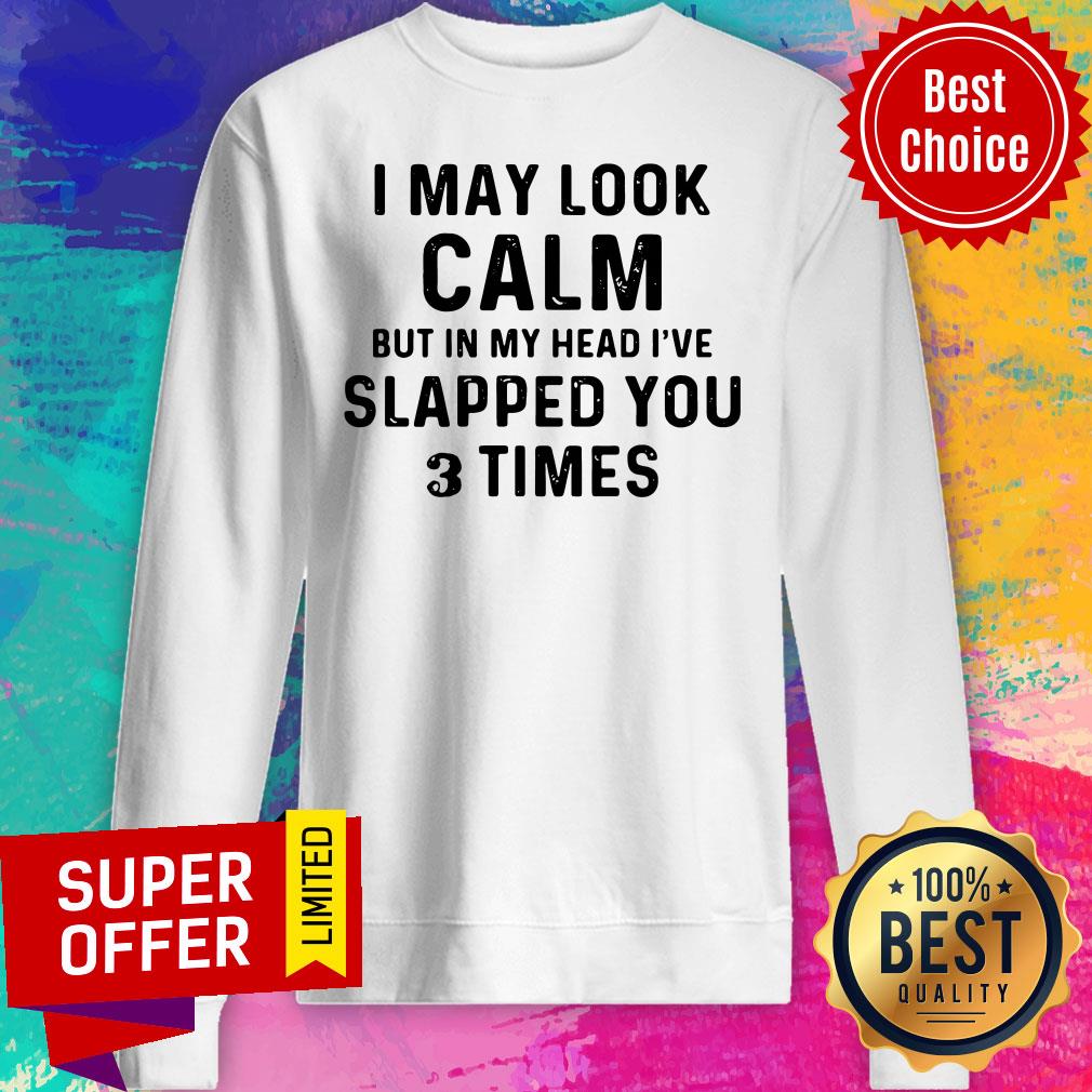 Awesome I May Look Calm But In My Head I've Slapped You And Times Shirt