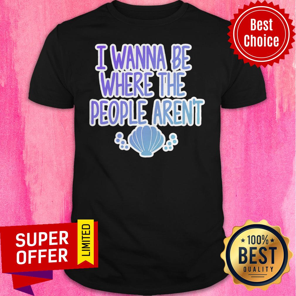 Awesome I Wanna Be Where The People Aren’t Shirt